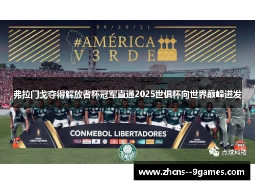 弗拉门戈夺得解放者杯冠军直通2025世俱杯向世界巅峰进发